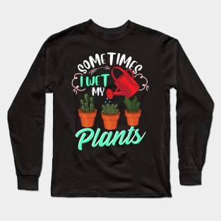 Sometimes I Wet My Plants Funny Gardening Pun Long Sleeve T-Shirt